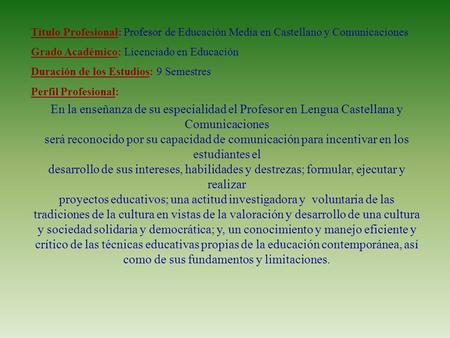 Título Profesional: Profesor de Educación Media en Castellano y Comunicaciones Grado Académico: Licenciado en Educación Duración de los Estudios: 9 Semestres.