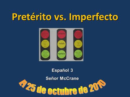 Pretérito vs. Imperfecto Español 3 Señor McCrane.