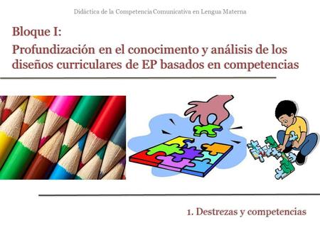 Didáctica de la Competencia Comunicativa en Lengua Materna Bloque I:Bloque I: Profundización en el conocimento y análisis de los diseños curriculares de.