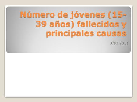 Número de jóvenes (15- 39 años) fallecidos y principales causas AÑO 2011.