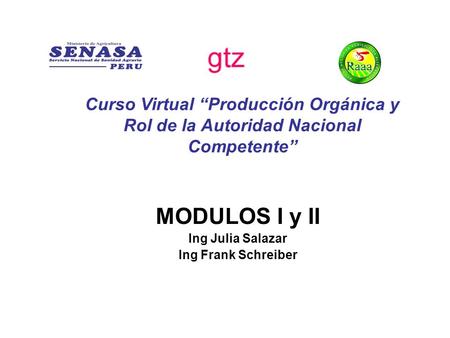 MODULOS I y II Ing Julia Salazar Ing Frank Schreiber Curso Virtual “Producción Orgánica y Rol de la Autoridad Nacional Competente”