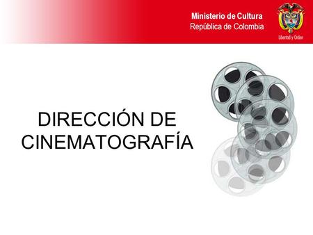 DIRECCIÓN DE CINEMATOGRAFÍA Ministerio de Cultura República de Colombia.