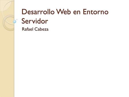 Desarrollo Web en Entorno Servidor Rafael Cabeza.
