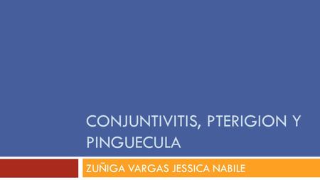 CONJUNTIVITIS, PTERIGION Y PINGUECULA