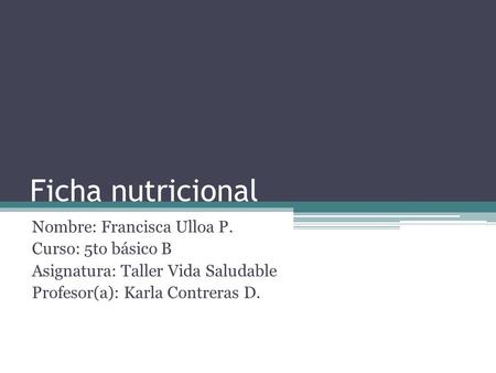 Ficha nutricional Nombre: Francisca Ulloa P. Curso: 5to básico B