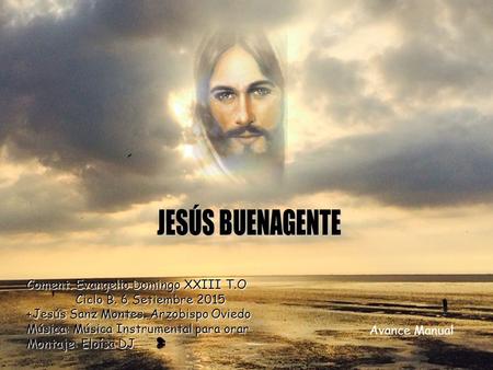 Coment. Evangelio Domingo XXIII T.O Ciclo B. 6 Setiembre 2015 +Jesús Sanz Montes. Arzobispo Oviedo Música: Música Instrumental para orar Montaje: Eloísa.