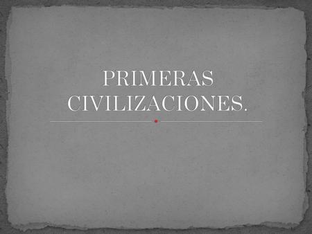 PRIMERAS CIVILIZACIONES.