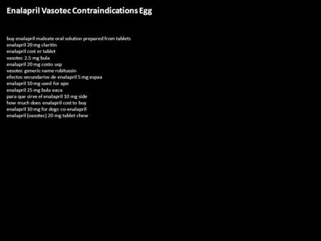 Enalapril Vasotec Contraindications Egg buy enalapril maleate oral solution prepared from tablets enalapril 20 mg claritin enalapril cost er tablet vasotec.