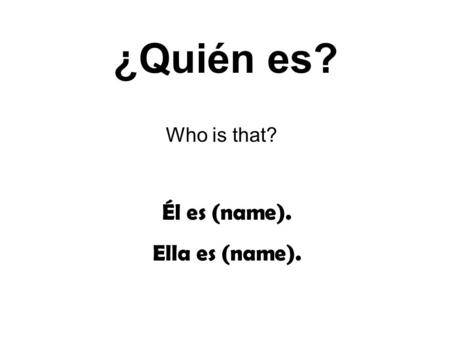 ¿Quién es? Él es (name). Ella es (name). Who is that?
