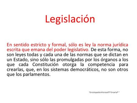 Legislación En sentido estricto y formal, sólo es ley la norma jurídica escrita que emana del poder legislativo. De esta forma, no son leyes todas y cada.