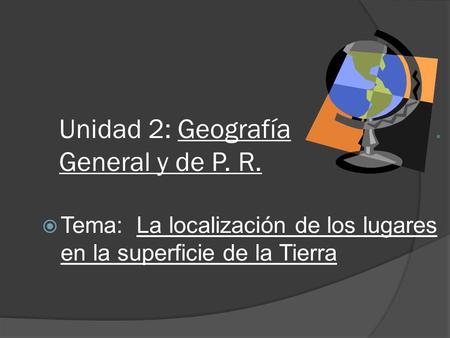 Unidad 2: Geografía . General y de P. R.
