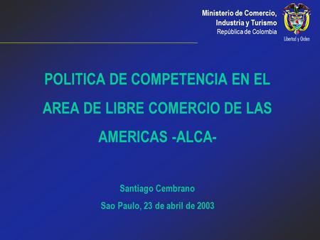Ministerio de Comercio, Industria y Turismo República de Colombia POLITICA DE COMPETENCIA EN EL AREA DE LIBRE COMERCIO DE LAS AMERICAS -ALCA- Santiago.