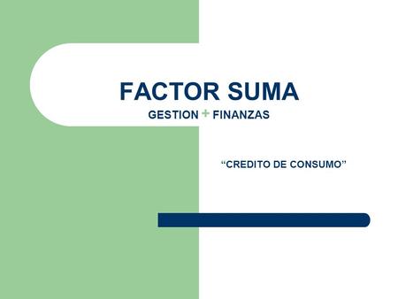 FACTOR SUMA GESTION + FINANZAS “CREDITO DE CONSUMO”