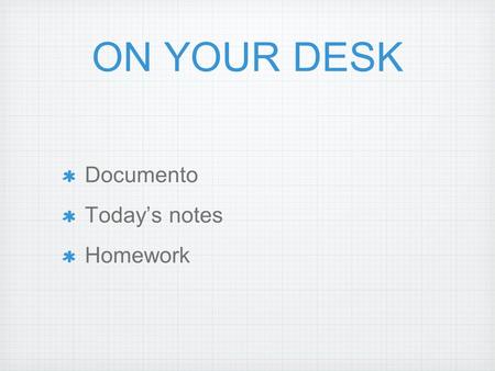 ON YOUR DESK Documento Today’s notes Homework. ¡Hola! Conjugate the following verbs: 1. Yo / comer 2. Él / bailar 3. Nosotros / vivir 4. Ellos / abrir.