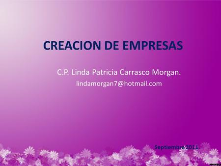 CREACION DE EMPRESAS C.P. Linda Patricia Carrasco Morgan. Septiembre 2011.