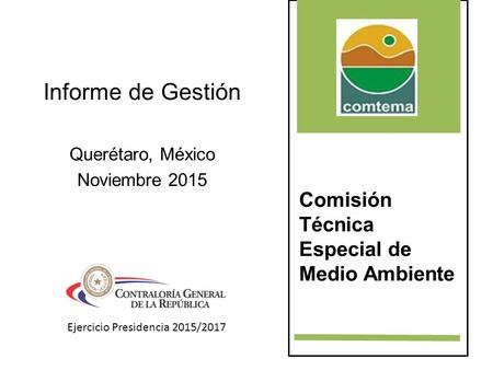 Comisión Técnica Especial de Medio Ambiente Informe de Gestión Querétaro, México Noviembre 2015 Ejercicio Presidencia 2015/2017.