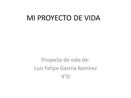 Proyecto de vida de: Luis Felipe Gaviria Ramírez 9°D