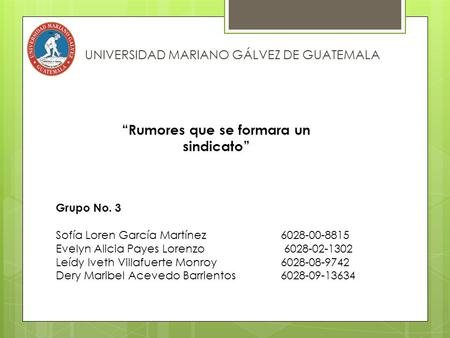 UNIVERSIDAD MARIANO GÁLVEZ DE GUATEMALA Grupo No. 3 Sofía Loren García Martínez 6028-00-8815 Evelyn Alicia Payes Lorenzo 6028-02-1302 Leídy Iveth Villafuerte.