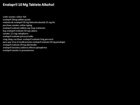 Enalapril 10 Mg Tablete Alkohol order vasotec online hxh enalapril 10mg tablets puzzle maleato de enalapril 10 mg hidroclorotiazida 25 mg thc purchase.