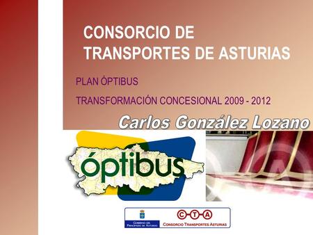 CONSORCIO DE TRANSPORTES DE ASTURIAS PLAN ÓPTIBUS TRANSFORMACIÓN CONCESIONAL 2009 - 2012.