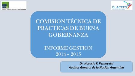 COMISION TÉCNICA DE PRACTICAS DE BUENA GOBERNANZA INFORME GESTION 2014 – 2015 Dr. Horacio F. Pernasetti Auditor General de la Nación Argentina.