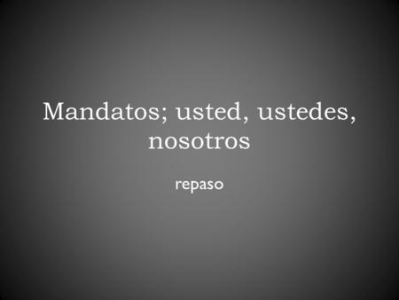 Mandatos; usted, ustedes, nosotros repaso. How do you form affirmative usted, ustedes, and nosotros commands? Start with the yo form of the present tense.