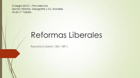 Reformas Liberales República Liberal (1861-1891) Colegio SSCC – Providencia Sector: Historia, Geografía y Cs. Sociales Nivel: II º Medio.