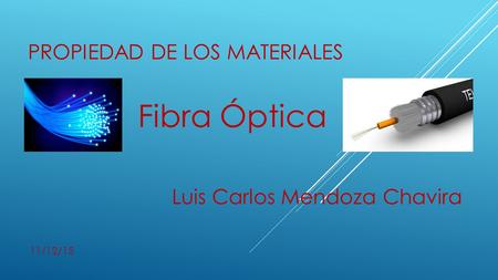 PROPIEDAD DE LOS MATERIALES Fibra Óptica Luis Carlos Mendoza Chavira 11/12/15.