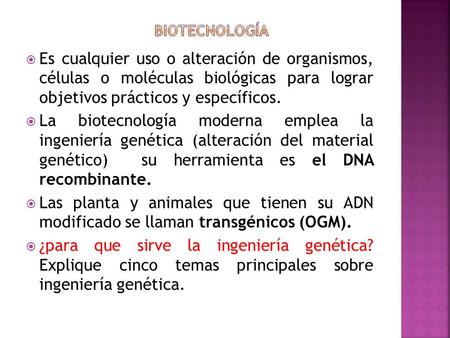 Biotecnología Es cualquier uso o alteración de organismos, células o moléculas biológicas para lograr objetivos prácticos y específicos. La biotecnología.