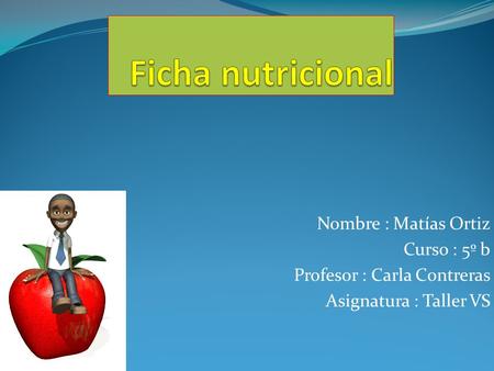 Nombre : Matías Ortiz Curso : 5º b Profesor : Carla Contreras Asignatura : Taller VS.