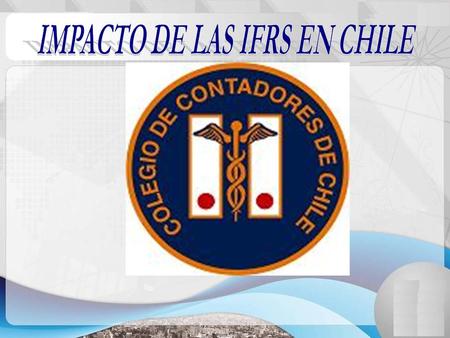 COLEGIO DE CONTADORES DE CHILE LEY 13.011 GGLOBALIZACION DE LAS ECONOMIAS CCONVERGENCIA DE NORMAS PCGA IASB NIIF PRIMER SEMINARIO IFRS – NIIF PYMES.