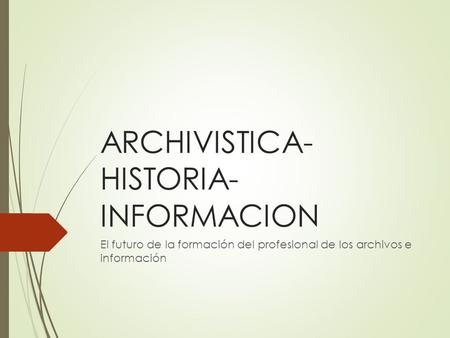 ARCHIVISTICA-HISTORIA-INFORMACION