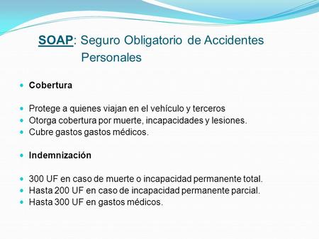 SOAP: Seguro Obligatorio de Accidentes Personales Cobertura Protege a quienes viajan en el vehículo y terceros Otorga cobertura por muerte, incapacidades.