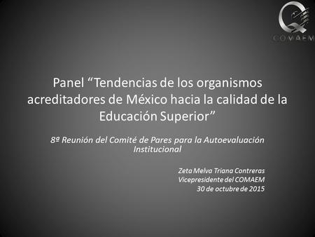 Panel “Tendencias de los organismos acreditadores de México hacia la calidad de la Educación Superior” 8ª Reunión del Comité de Pares para la Autoevaluación.
