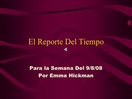 El Reporte Del Tiempo Para la Semana Del 9/8/08 Por Emma Hickman.