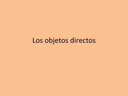 Los objetos directos. Essential Questions: What do direct object pronouns communicate to the listener? What do direct object pronouns imply? Where do.