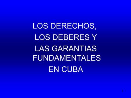 1 LOS DERECHOS, LOS DEBERES Y LAS GARANTIAS FUNDAMENTALES EN CUBA.