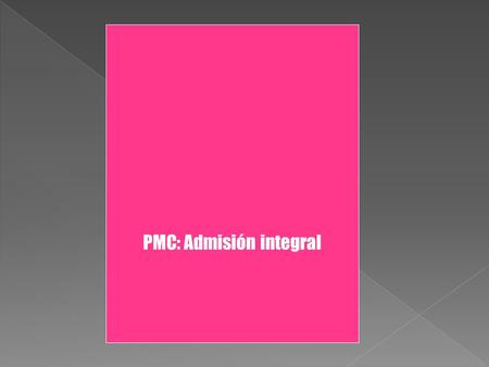 PMC: Admisión integral