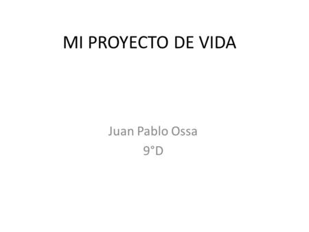 MI PROYECTO DE VIDA Juan Pablo Ossa 9°D.