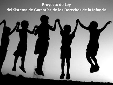 Proyecto de Ley del Sistema de Garantías de los Derechos de la Infancia.