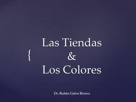 { Las Tiendas & Los Colores Dr. Rubén Galve Rivera.