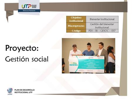 Proyecto: Gestión social Objetivo institucional Bienestar Institucional Macroproceso Gestión del bienestar institucional CódigoPDI – BI – GESOC – 017.