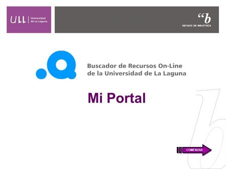 Mi Portal COMENZAR. Mi Portal 1 Mi Portal es un espacio de.Q restringido a los usuarios de la comunidad universitaria de la ULL. Desde Mi Portal usted.