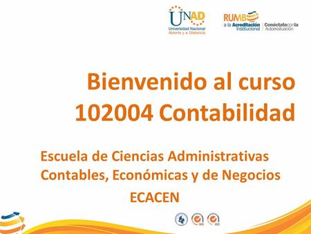 Escuela de Ciencias Administrativas Contables, Económicas y de Negocios ECACEN Bienvenido al curso 102004 Contabilidad.