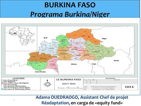 1 BURKINA FASO Programa Burkina/Niger Adama OUEDRAOGO, Assistant Chef de projet Réadaptation, en carga de «equity fund»