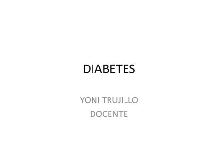 DIABETES YONI TRUJILLO DOCENTE. ¿QUE ES LA INSULINA? La insulina es una hormona que se fabrica en el páncreas y que permite que la glucosa de los alimentos.