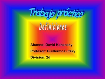 Alumno: David Kahansky Profesor: Guillermo Lutzky División: 2d.