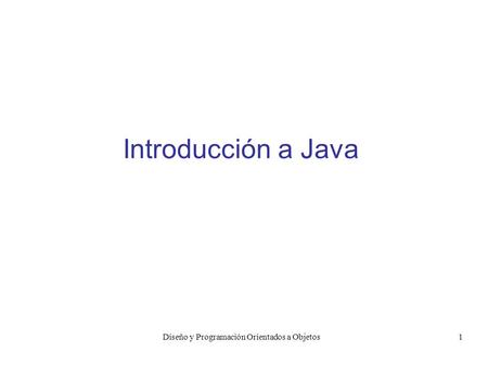Diseño y Programación Orientados a Objetos1 Introducción a Java.