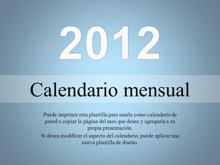 2012 Calendario mensual Puede imprimir esta plantilla para usarla como calendario de pared o copiar la página del mes que desee y agregarla a su propia.