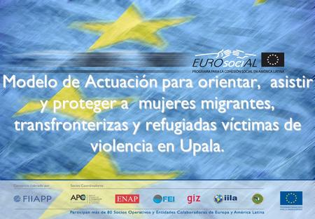 Modelo de Actuación para orientar, asistir y proteger a mujeres migrantes, transfronterizas y refugiadas víctimas de violencia en Upala.